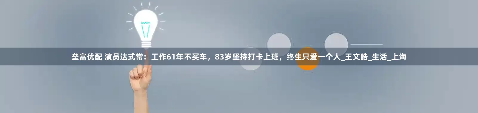 垒富优配 演员达式常：工作61年不买车，83岁坚持打卡上班，终生只爱一个人_王文皓_生活_上海