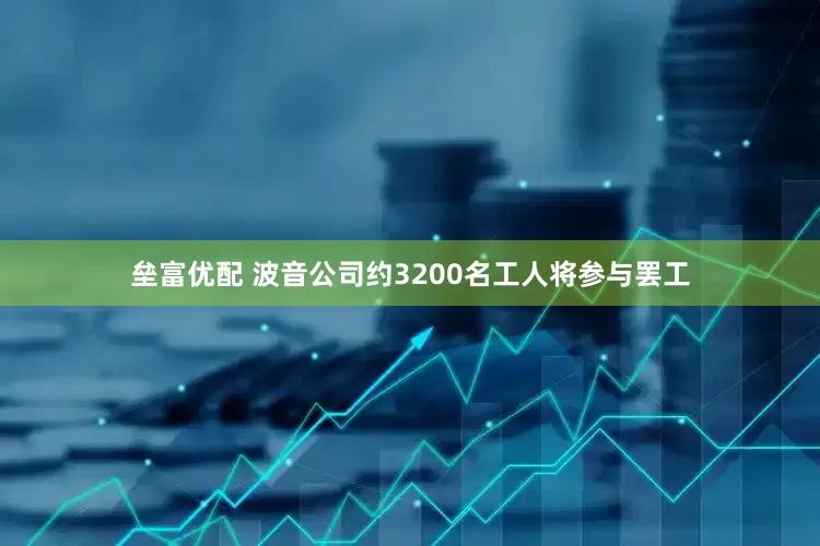 垒富优配 波音公司约3200名工人将参与罢工