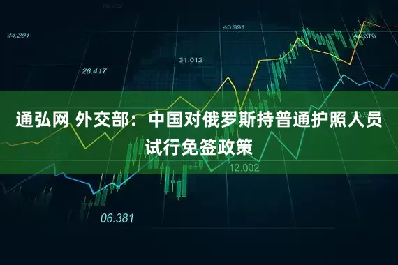 通弘网 外交部:中国对俄罗斯持普通护照人员试行免签政策