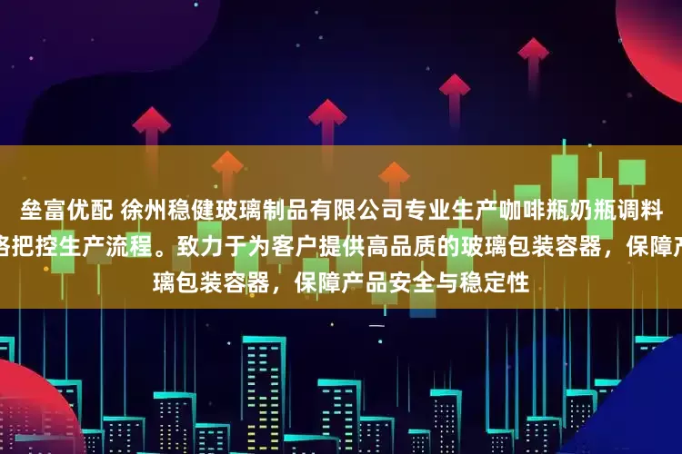 垒富优配 徐州稳健玻璃制品有限公司专业生产咖啡瓶奶瓶调料瓶，技术团队严格把控生产流程。致力于为客户提供高品质的玻璃包装容器，保障产品安全与稳定性