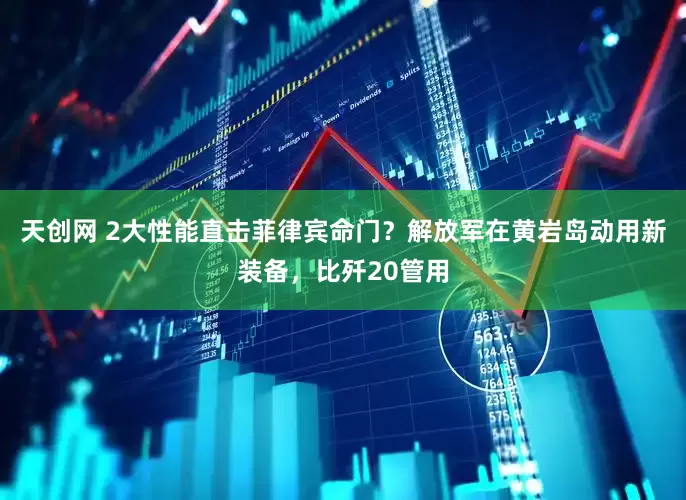 天创网 2大性能直击菲律宾命门？解放军在黄岩岛动用新装备，比歼20管用